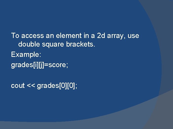 To access an element in a 2 d array, use double square brackets. Example: