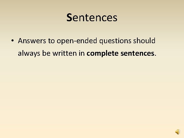 Sentences • Answers to open-ended questions should always be written in complete sentences. 