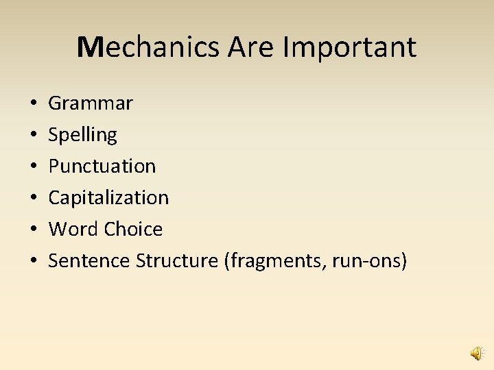 Mechanics Are Important • • • Grammar Spelling Punctuation Capitalization Word Choice Sentence Structure