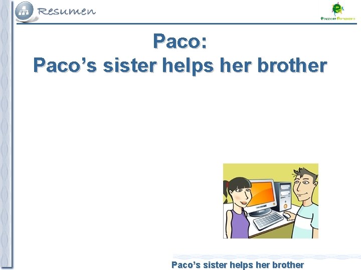 Paco: Paco’s sister helps her brother 