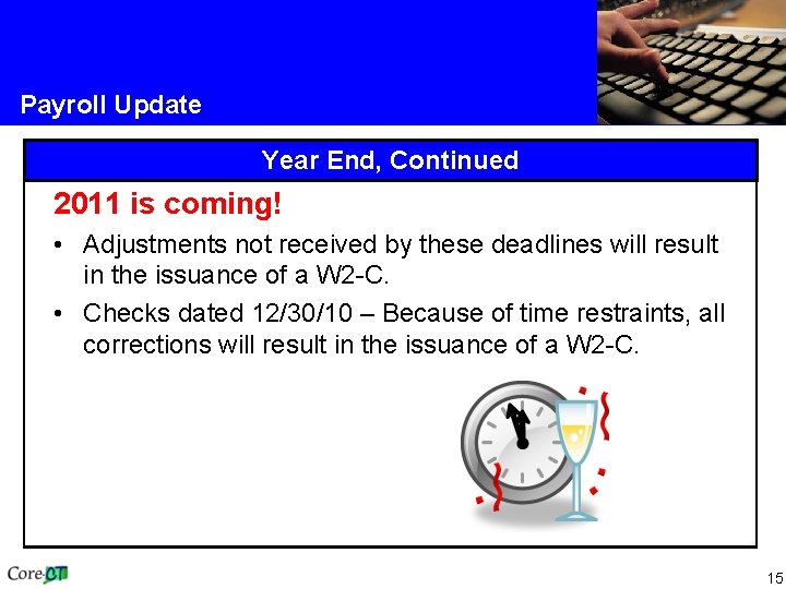 Payroll Update Year End, Continued 2011 is coming! • Adjustments not received by these