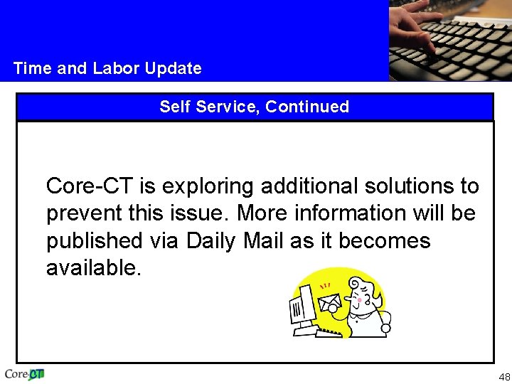 Time and Labor Update Self Service, Continued Core-CT is exploring additional solutions to prevent