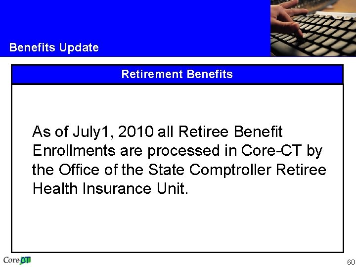 Benefits Update Retirement Benefits As of July 1, 2010 all Retiree Benefit Enrollments are