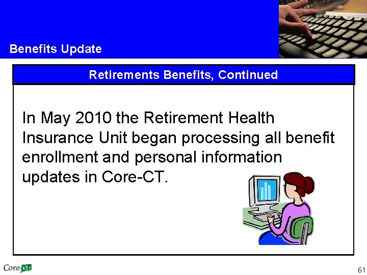 Benefits Update Retirements Benefits, Continued In May 2010 the Retirement Health Insurance Unit began