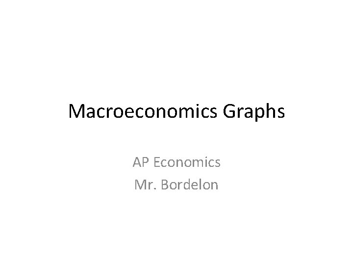 Macroeconomics Graphs AP Economics Mr. Bordelon 