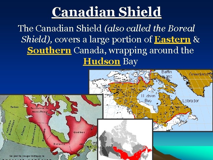 Canadian Shield The Canadian Shield (also called the Boreal Shield), covers a large portion