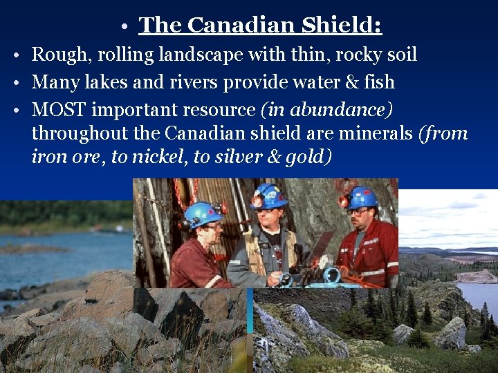  • The Canadian Shield: • Rough, rolling landscape with thin, rocky soil •