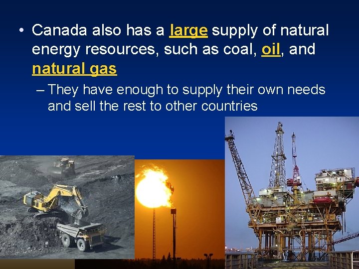  • Canada also has a large supply of natural energy resources, such as