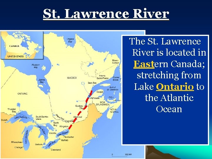 St. Lawrence River The St. Lawrence River is located in Eastern Canada; stretching from