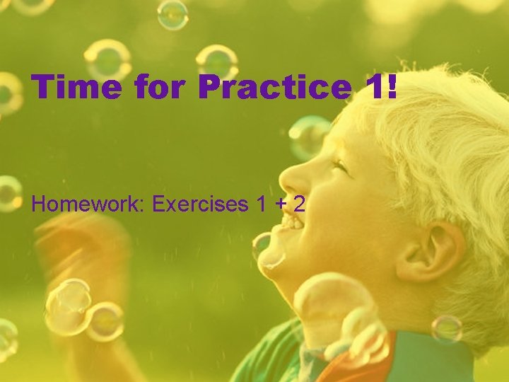 Time for Practice 1! Homework: Exercises 1 + 2 