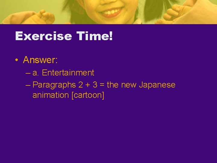 Exercise Time! • Answer: – a. Entertainment – Paragraphs 2 + 3 = the
