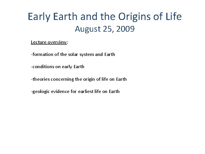 Early Earth and the Origins of Life August 25, 2009 Lecture overview: -formation of