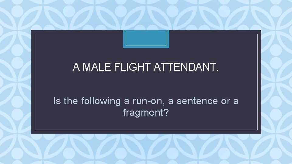 A MALE FLIGHT ATTENDANT. C Is the following a run-on, a sentence or a A MALE FLIGHT ATTENDANT. C Is the following a run-on, a sentence or a
