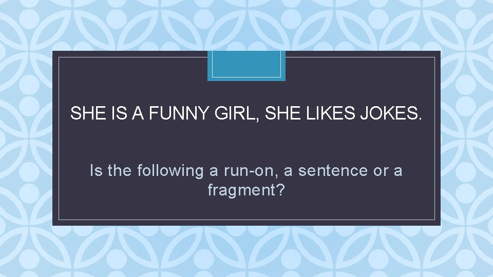SHE IS A FUNNY GIRL, SHE LIKES JOKES. C Is the following a run-on, SHE IS A FUNNY GIRL, SHE LIKES JOKES. C Is the following a run-on,