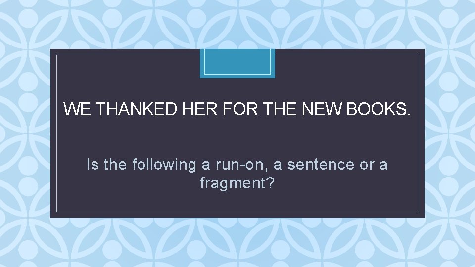 WE THANKED HER FOR THE NEW BOOKS. C Is the following a run-on, a WE THANKED HER FOR THE NEW BOOKS. C Is the following a run-on, a