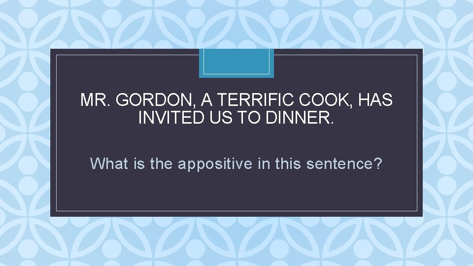 MR. GORDON, A TERRIFIC COOK, HAS INVITED US TO DINNER. C What is the MR. GORDON, A TERRIFIC COOK, HAS INVITED US TO DINNER. C What is the