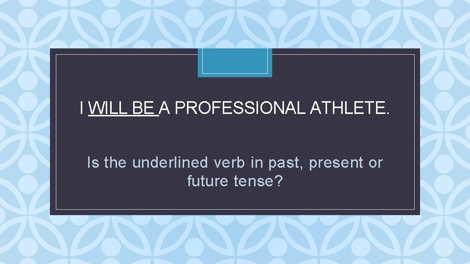 I WILL BE A PROFESSIONAL ATHLETE. C Is the underlined verb in past, present I WILL BE A PROFESSIONAL ATHLETE. C Is the underlined verb in past, present