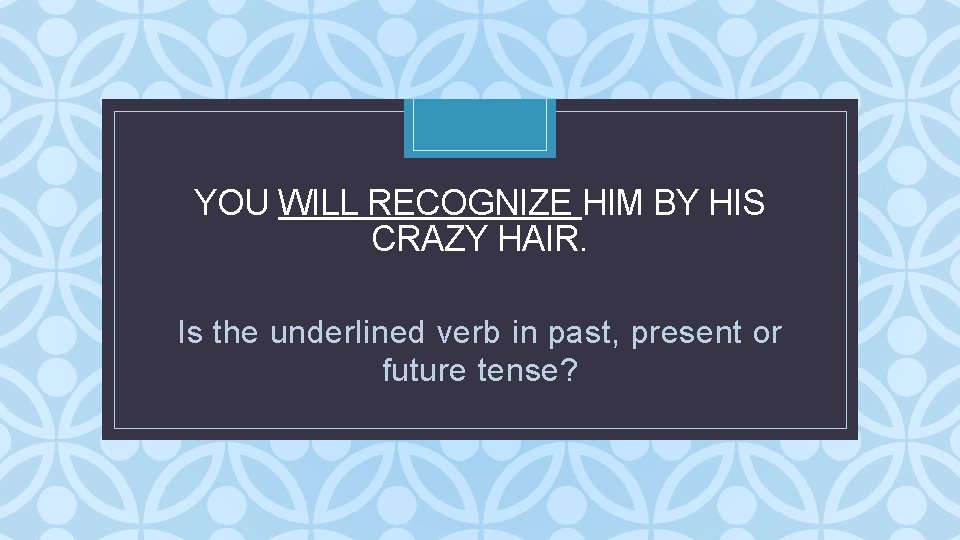 YOU WILL RECOGNIZE HIM BY HIS CRAZY HAIR. C Is the underlined verb in YOU WILL RECOGNIZE HIM BY HIS CRAZY HAIR. C Is the underlined verb in