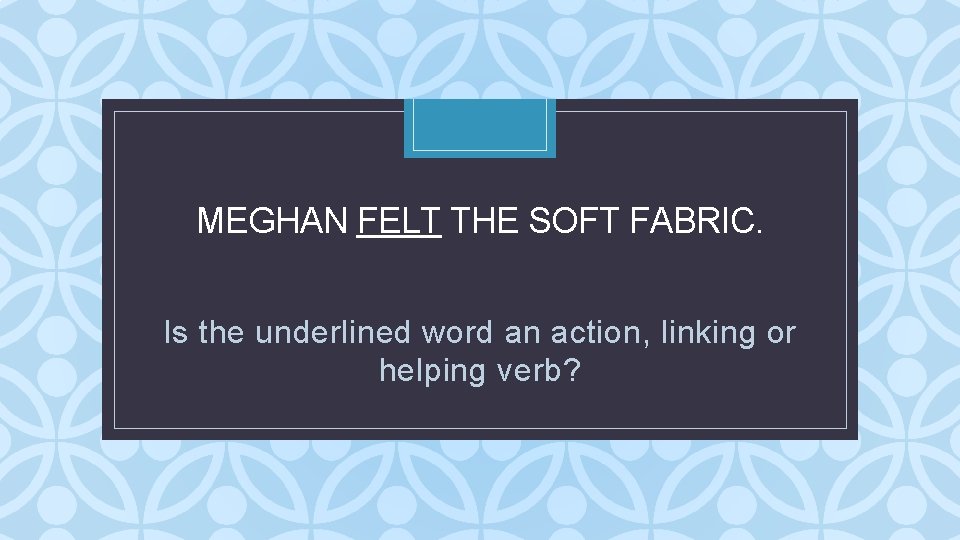 MEGHAN FELT THE SOFT FABRIC. C Is the underlined word an action, linking or MEGHAN FELT THE SOFT FABRIC. C Is the underlined word an action, linking or