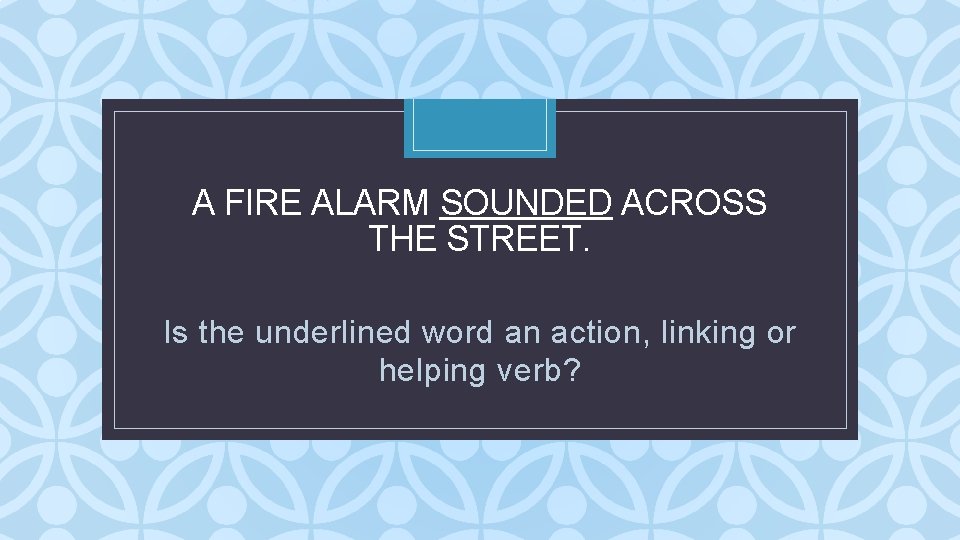 A FIRE ALARM SOUNDED ACROSS THE STREET. C Is the underlined word an action, A FIRE ALARM SOUNDED ACROSS THE STREET. C Is the underlined word an action,