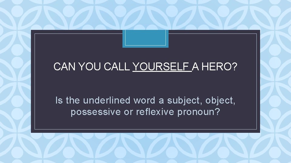 CAN YOU CALL YOURSELF A HERO? C Is the underlined word a subject, object, CAN YOU CALL YOURSELF A HERO? C Is the underlined word a subject, object,
