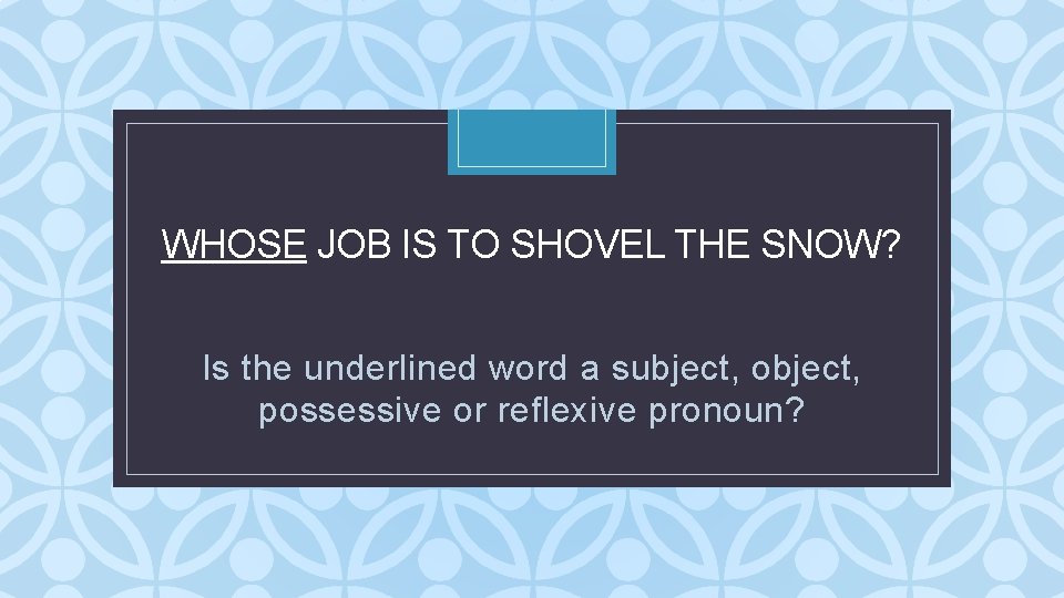 WHOSE JOB IS TO SHOVEL THE SNOW? C Is the underlined word a subject, WHOSE JOB IS TO SHOVEL THE SNOW? C Is the underlined word a subject,