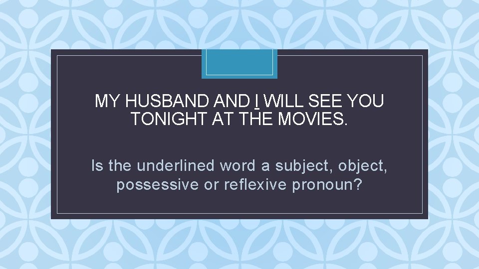 MY HUSBAND I WILL SEE YOU TONIGHT AT THE MOVIES. C Is the underlined MY HUSBAND I WILL SEE YOU TONIGHT AT THE MOVIES. C Is the underlined