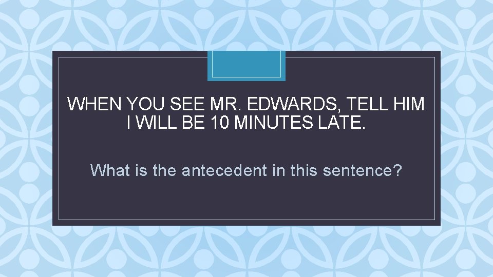 WHEN YOU SEE MR. EDWARDS, TELL HIM I WILL BE 10 MINUTES LATE. C WHEN YOU SEE MR. EDWARDS, TELL HIM I WILL BE 10 MINUTES LATE. C