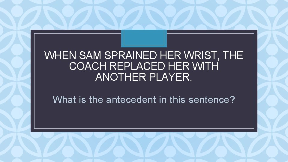 WHEN SAM SPRAINED HER WRIST, THE COACH REPLACED HER WITH ANOTHERC PLAYER. What is WHEN SAM SPRAINED HER WRIST, THE COACH REPLACED HER WITH ANOTHERC PLAYER. What is