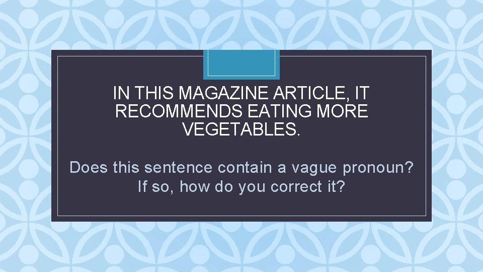 IN THIS MAGAZINE ARTICLE, IT RECOMMENDS EATING MORE VEGETABLES. C Does this sentence contain IN THIS MAGAZINE ARTICLE, IT RECOMMENDS EATING MORE VEGETABLES. C Does this sentence contain