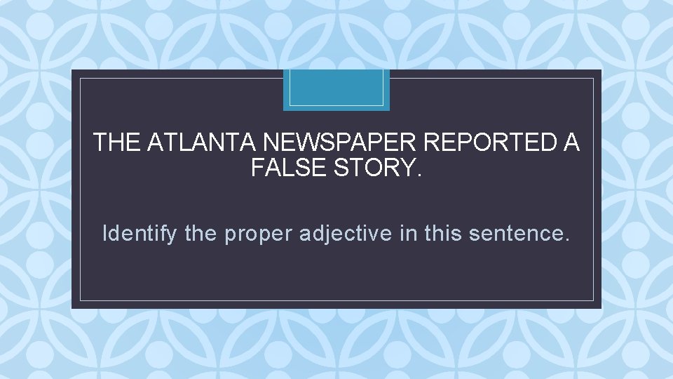 THE ATLANTA NEWSPAPER REPORTED A FALSE STORY. C Identify the proper adjective in this THE ATLANTA NEWSPAPER REPORTED A FALSE STORY. C Identify the proper adjective in this