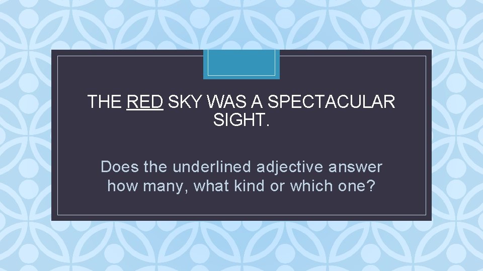 THE RED SKY WAS A SPECTACULAR SIGHT. C Does the underlined adjective answer how THE RED SKY WAS A SPECTACULAR SIGHT. C Does the underlined adjective answer how