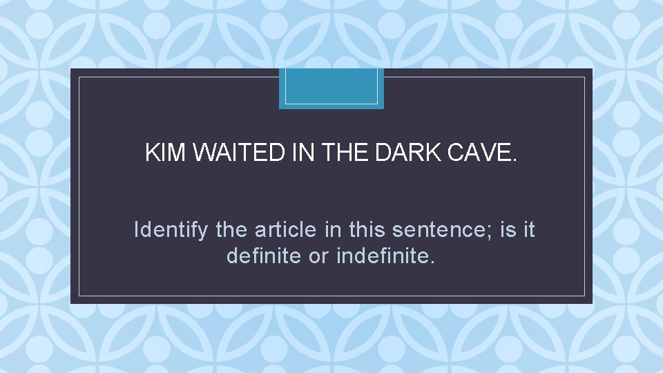 KIM WAITED IN THE DARK CAVE. C Identify the article in this sentence; is KIM WAITED IN THE DARK CAVE. C Identify the article in this sentence; is
