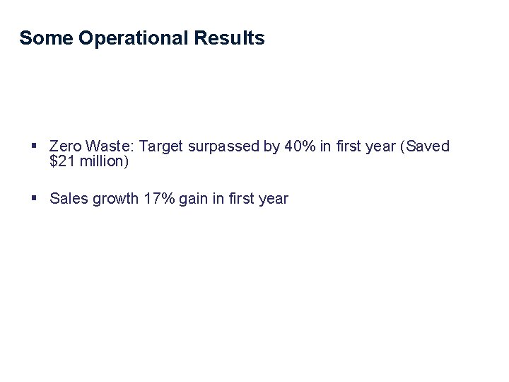 Some Operational Results § Zero Waste: Target surpassed by 40% in first year (Saved