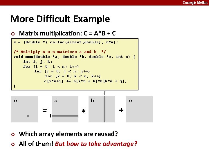 Carnegie Mellon More Difficult Example ¢ Matrix multiplication: C = A*B + C c