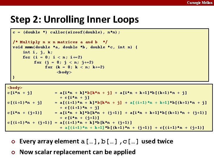 Carnegie Mellon Step 2: Unrolling Inner Loops c = (double *) calloc(sizeof(double), n*n); /*