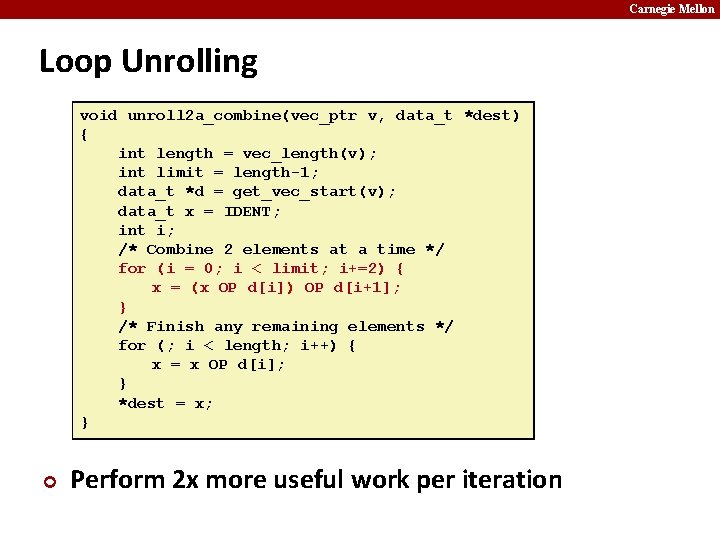 Carnegie Mellon Loop Unrolling void unroll 2 a_combine(vec_ptr v, data_t *dest) { int length