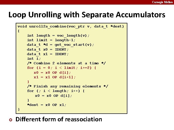 Carnegie Mellon Loop Unrolling with Separate Accumulators void unroll 2 a_combine(vec_ptr v, data_t *dest)