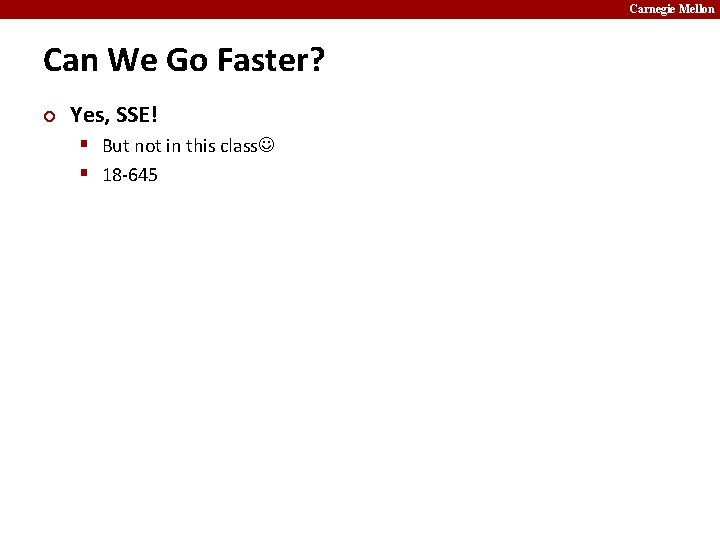 Carnegie Mellon Can We Go Faster? ¢ Yes, SSE! § But not in this