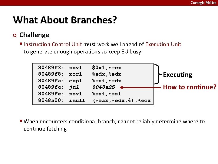 Carnegie Mellon What About Branches? ¢ Challenge § Instruction Control Unit must work well