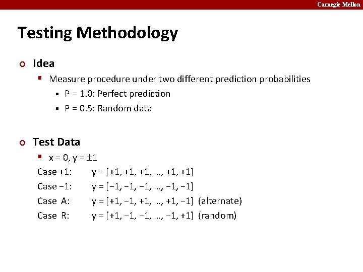 Carnegie Mellon Testing Methodology ¢ Idea § Measure procedure under two different prediction probabilities