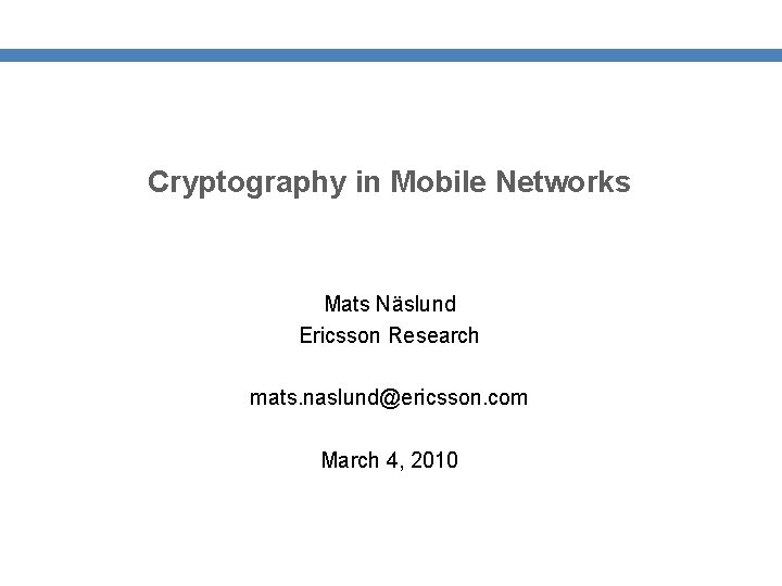 Cryptography in Mobile Networks Mats Näslund Ericsson Research mats. naslund@ericsson. com March 4, 2010