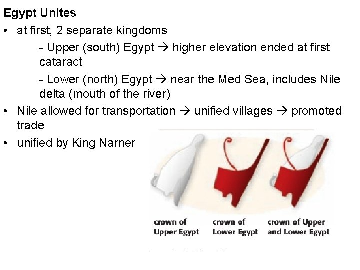 Egypt Unites • at first, 2 separate kingdoms - Upper (south) Egypt higher elevation