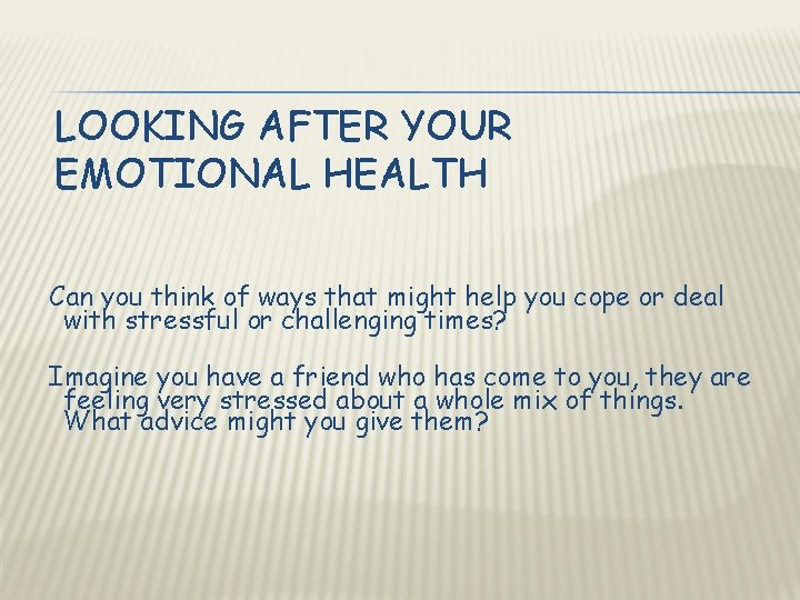 LOOKING AFTER YOUR EMOTIONAL HEALTH Can you think of ways that might help you