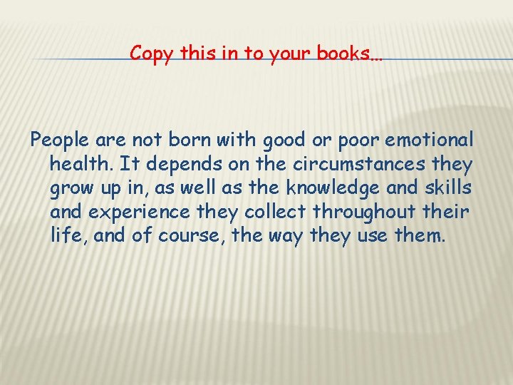 Copy this in to your books… People are not born with good or poor