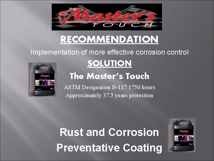 RECOMMENDATION Implementation of more effective corrosion control SOLUTION The Master’s Touch ASTM Designation B-117