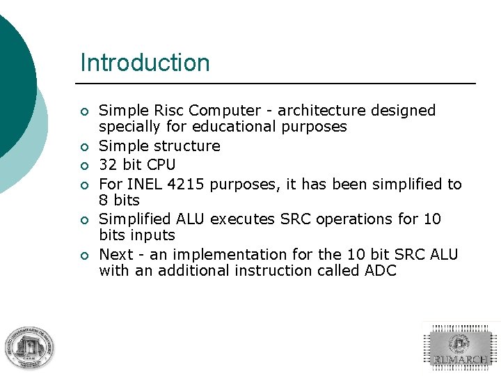 Introduction ¡ ¡ ¡ Simple Risc Computer - architecture designed specially for educational purposes
