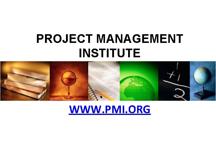 PROJECT MANAGEMENT INSTITUTE WWW. PMI. ORG PROJECT MANAGEMENT INSTITUTE WWW. PMI. ORG