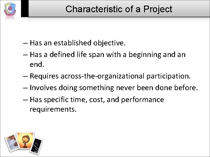 Characteristic of a Project – Has an established objective. – Has a defined life Characteristic of a Project – Has an established objective. – Has a defined life