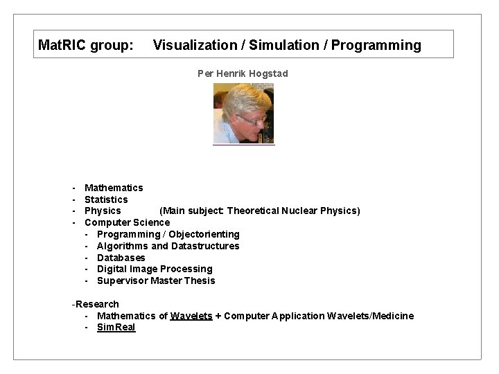 Mat. RIC group: Visualization / Simulation / Programming Per Henrik Hogstad - Mathematics Statistics